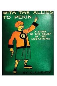 With the allies to Pekin; a tale of the relief of the legations (1904) G. A. Hen