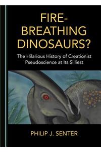 Fire-Breathing Dinosaurs? the Hilarious History of Creationist Pseudoscience at Its Silliest