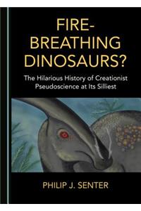 Fire-Breathing Dinosaurs? The Hilarious History of Creationist Pseudoscience at Its Silliest