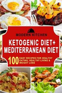 Ketogenic Diet & Mediterranean Diet: 100 Easy Recipes for Healthy Eating, Healthy Living, & Weight Loss