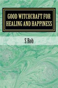Good Witchcraft for Healing and Happiness
