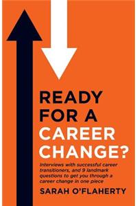 Ready for a Career Change?: Interviews with Successful Career Transitioners, and 9 Landmark Questions to Get You Through a Career Change in One Piece.