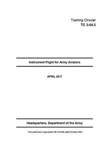 Training Circular TC 3-04.5 Instrument Flight for Army Aviators April 2017