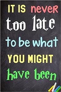 It Is Never Too Late to Be What You Might Have Been.: 6x 9 Lined Notebook Inspirational Quotes, Journal & Diary 100 Pages