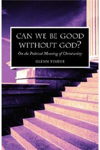 Can we be Good without God? On the Political Meaning of Christianity