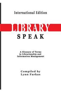 LibrarySpeak A glossary of terms in librarianship and information management (International Edition)