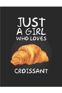 Just A Girl Who Loves croissant