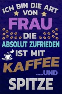 Ich bin die Art von Frau die absolut zufrieden ist mit Kaffee und SPITZE