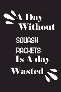 day without squash rackets is a day wasted