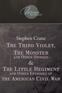 The Third Violet, The Monster And Other Stories & The Little Regiment, And Other Episodes Of The American Civil War