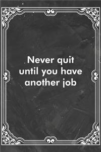 Never quit until you have another job