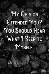 My Opinion Offended You? You should hear what I keep to myself.