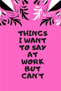 Things I Want to Say at Work But Can't