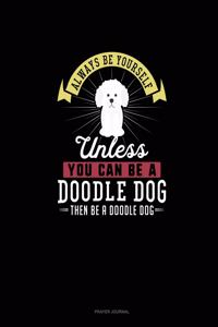 Always Be Yourself Unless You Can Be A Doodle Dog Then Be A Doodle Dog