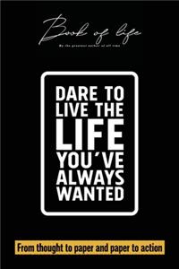 Book of life. By the greatest author of all time. Dare to live the life you've always wanted. From thought to paper and paper to action.