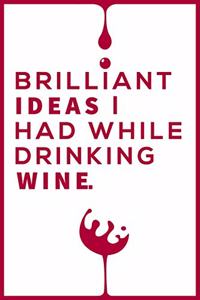 Brilliant Ideas I Had While Drinking Wine Notebook
