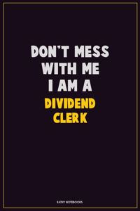 Don't Mess With Me, I Am A Dividend Clerk