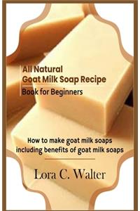 All Natural Goat Milk Soap Recipe Book for Beginners