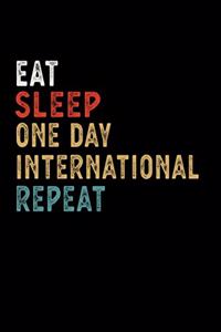 Eat Sleep One Day International Repeat Funny Sport Gift Idea: Lined Notebook / Journal Gift, 100 Pages, 6x9, Soft Cover, Matte Finish