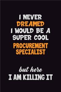 I Never Dreamed I would Be A Super Cool Procurement Specialist But Here I Am Killing It