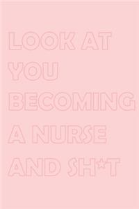 Look at You Becoming a Nurse and Shit