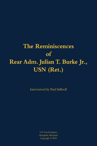 The Reminiscences of Rear Adm. Julian T. Burke Jr., USN (Ret.)