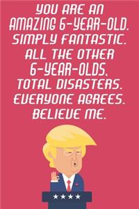 You Are An Amazing 6-Year-Old Simply Fantastic All The Other 6-Year-Olds Total Disasters Everyone Agrees Believe Me