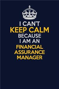 I Can't Keep Calm Because I Am An Financial Assurance Manager