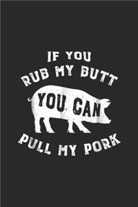 if you Rub My Butt Pull My Pork: Rub My Butt Pull My Pork BBQ Smoker Grilling Barbecue Journal/Notebook Blank Lined Ruled 6x9 100 Pages