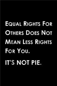 Equal Rights for others does not mean less rights for you. It's not pie.
