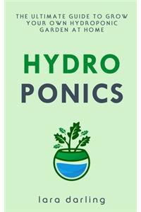 Hydroponics: The Ultimate Guide to Grow your own Hydroponic Garden at Home: Fruit, Vegetable, Herbs.