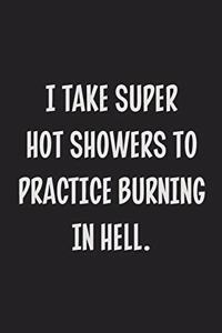I Take Super Hot Showers to Practice Burning in Hell.
