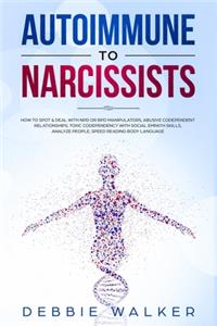 Autoimmune to Narcissists: How to Spot & Deal with NPD or BPD Manipulators, Abusive Codependent Relationships, Toxic Codependency with Social Empath Skills, Analyze People, Sp