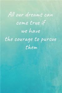 All our dreams can come true if we have the courage to pursue them