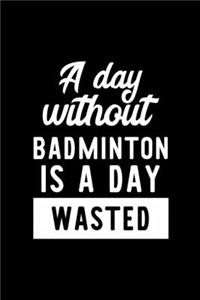 A Day Without Badminton Is A Day Wasted