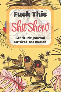 Fuck This Shit Show Gratitude Journal For Tired-Ass Women