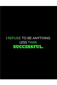 I Refuse To Be Anything Less Than Successful