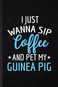 I Just Wanna Sip Coffee and Pet My Guinea Pig