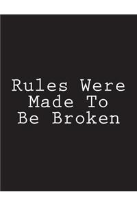 Rules Were Made To Be Broken