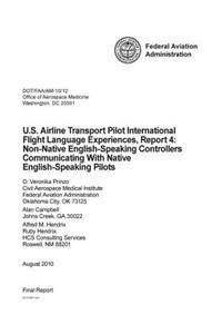 U.S. Airline Transport Pilot International Flight Languages Experiences Report 4. Non-Native English-Speaking Controllers Communicating with Native English-Speaking Pilots / .
