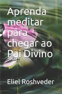 Aprenda meditar para chegar ao Pai Divino