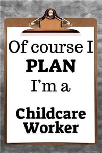 Of Course I Plan I'm a Childcare Worker