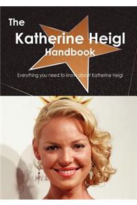 The Katherine Heigl Handbook - Everything You Need to Know about Katherine Heigl