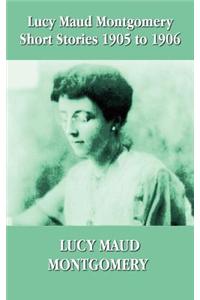 Lucy Maud Montgomery Short Stories 1905-1906