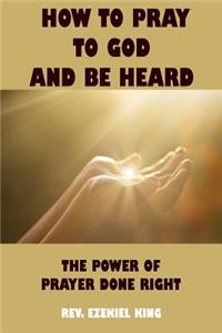 How to Pray to God and Be Heard