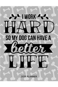 I Work Hard So My Dog Can Have a Better Life 2019 Planner