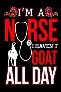 I'm a Nurse I Haven't Goat All Day: Blank Lined Journal Notebook, 108 Pages, Soft Matte Cover, 8.5 X 11