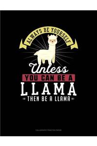 Always Be Yourself Unless You Can Be a Llama Then Be a Llama