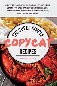 The Super Simple Copycat Recipes: Most Popular Restaurant Meals at Your Home. Learn How Easy Can Be Cooking Like a Chef Using the Best Recipes from Cracker Barrel, Red Lobster and Mo