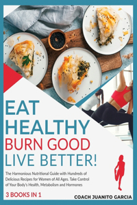 Eat Healthy, Burn Good, Live Better! [3 in 1]